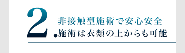 2.非接触型施術で安心安全 施術は衣類の上からも可能