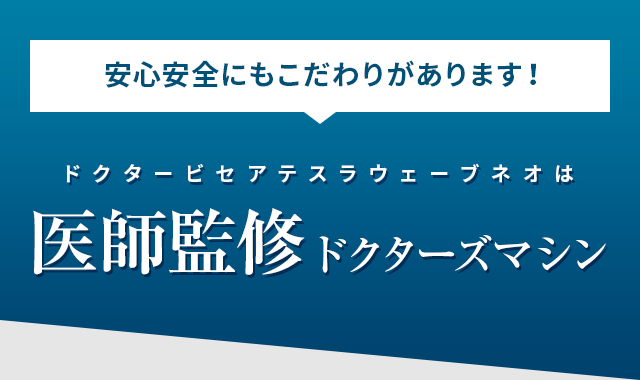 安心安全にもこだわりがあります！ドクタービセアテスラウェーブネオは医師監修ドクターズマシン